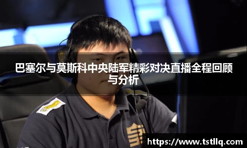 巴塞尔与莫斯科中央陆军精彩对决直播全程回顾与分析